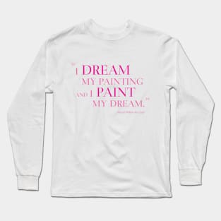 I Dream My Painting And I Paint My Dream Long Sleeve T-Shirt